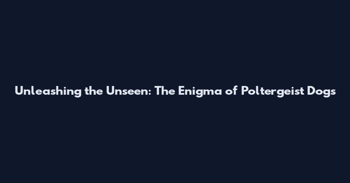 Unleashing the Unseen: The Enigma of Poltergeist Dogs