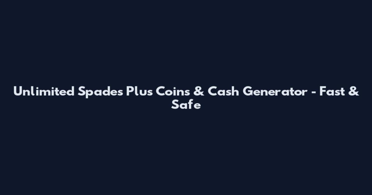 Unlimited Spades Plus Coins & Cash Generator - Fast & Safe