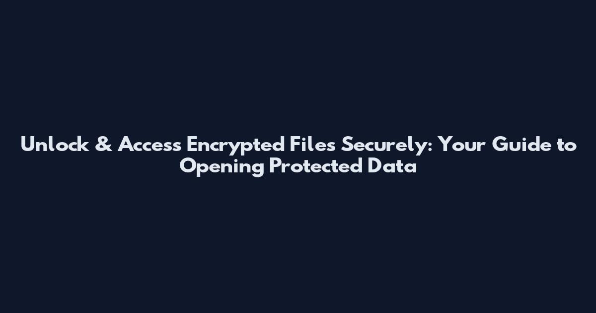 Unlock & Access Encrypted Files Securely: Your Guide to Opening Protected Data