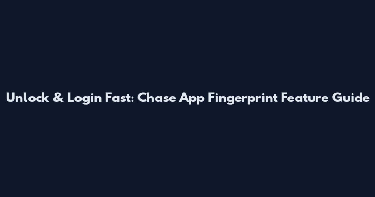 Unlock & Login Fast: Chase App Fingerprint Feature Guide