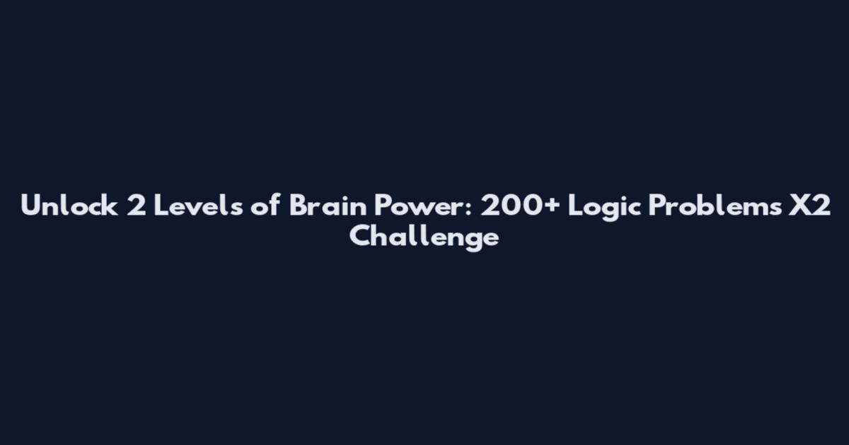 Unlock 2 Levels of Brain Power: 200+ Logic Problems X2 Challenge