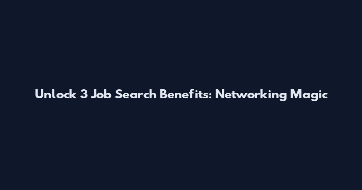 Unlock 3 Job Search Benefits: Networking Magic