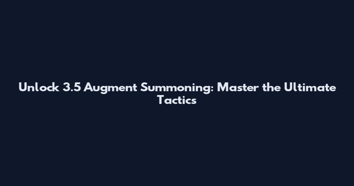 Unlock 3.5 Augment Summoning: Master the Ultimate Tactics