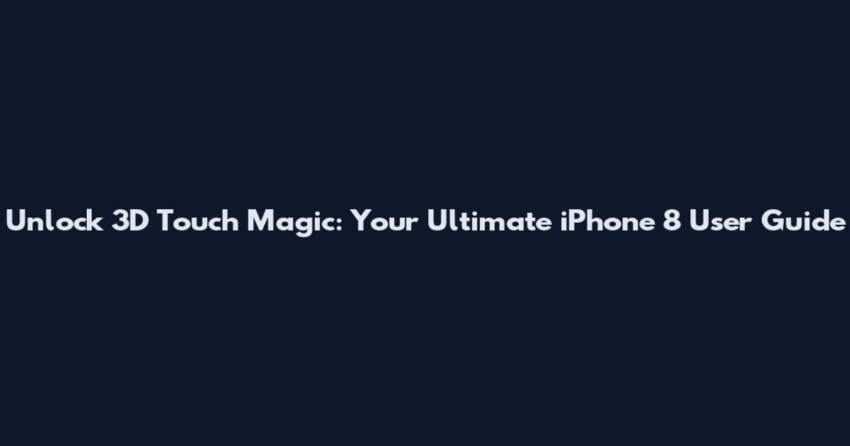 Unlock 3D Touch Magic: Your Ultimate iPhone 8 User Guide
