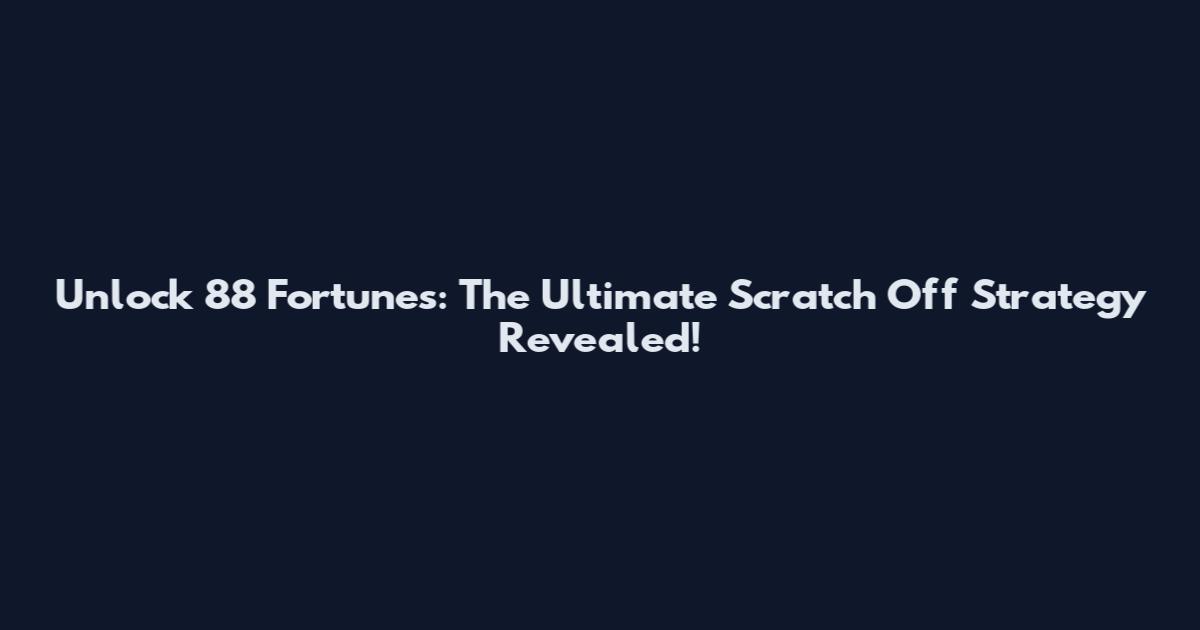 Unlock 88 Fortunes: The Ultimate Scratch Off Strategy Revealed!