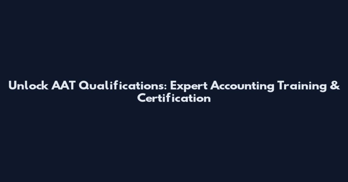 Unlock AAT Qualifications: Expert Accounting Training & Certification