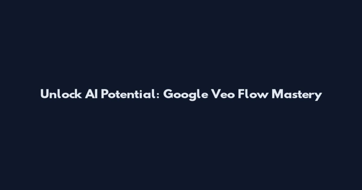 Unlock AI Potential: Google Veo Flow Mastery