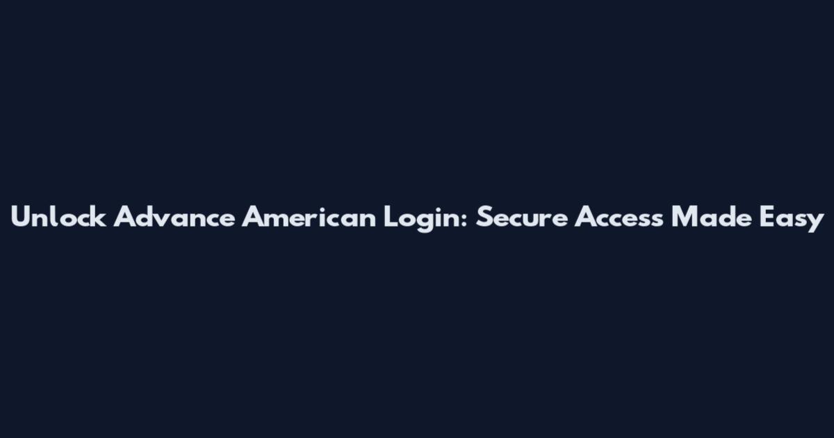 Unlock Advance American Login: Secure Access Made Easy