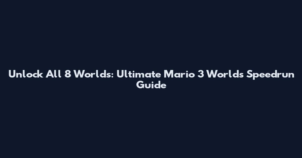 Unlock All 8 Worlds: Ultimate Mario 3 Worlds Speedrun Guide