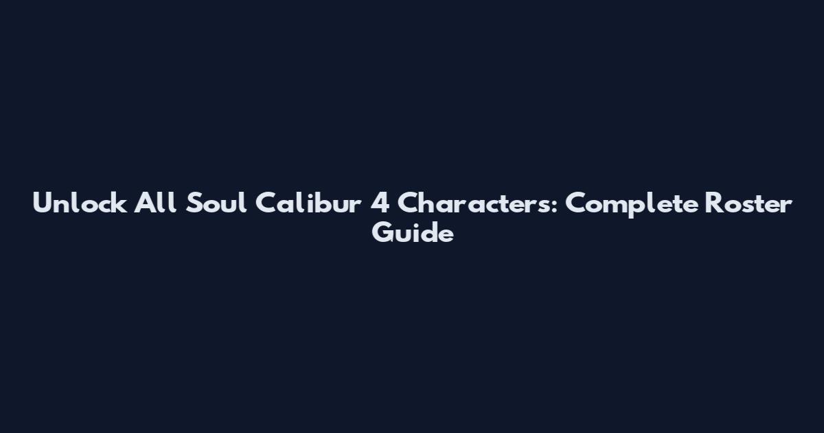 Unlock All Soul Calibur 4 Characters: Complete Roster Guide