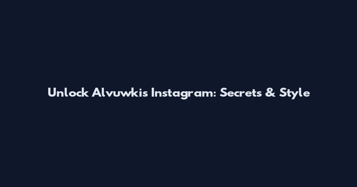 Unlock Alvuwki's Instagram: Secrets & Style