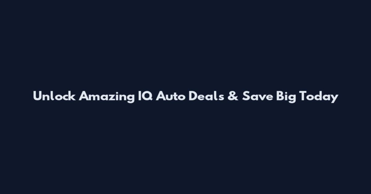 Unlock Amazing IQ Auto Deals & Save Big Today