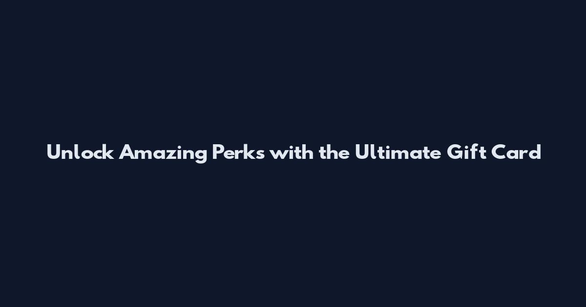 Unlock Amazing Perks with the Ultimate Gift Card