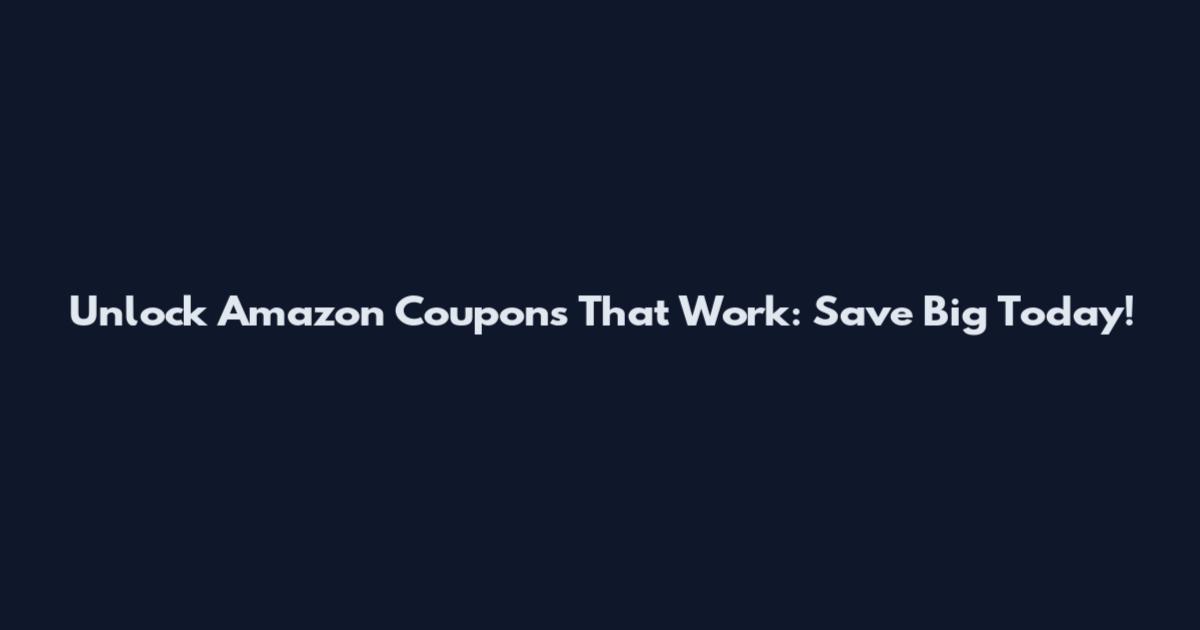 Unlock Amazon Coupons That Work: Save Big Today!