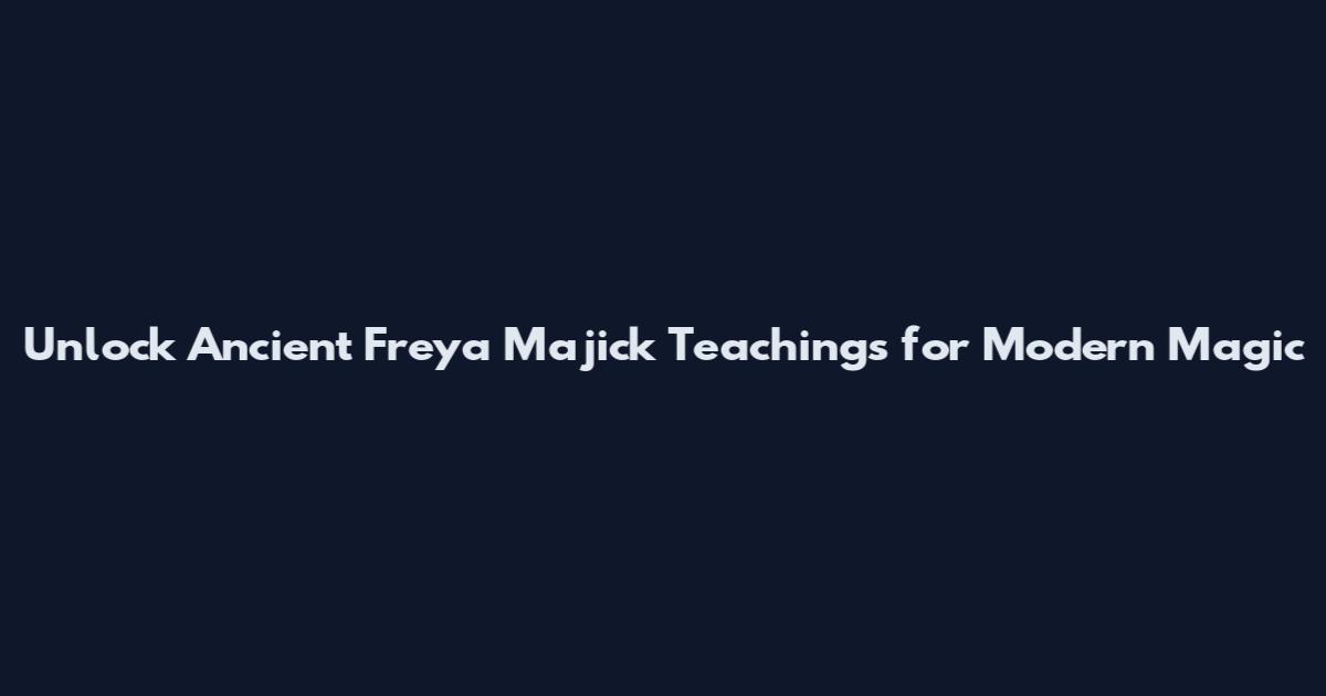 Unlock Ancient Freya Majick Teachings for Modern Magic