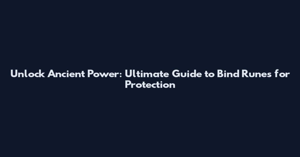Unlock Ancient Power: Ultimate Guide to Bind Runes for Protection