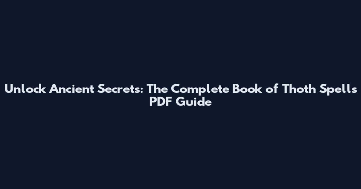 Unlock Ancient Secrets: The Complete Book of Thoth Spells PDF Guide