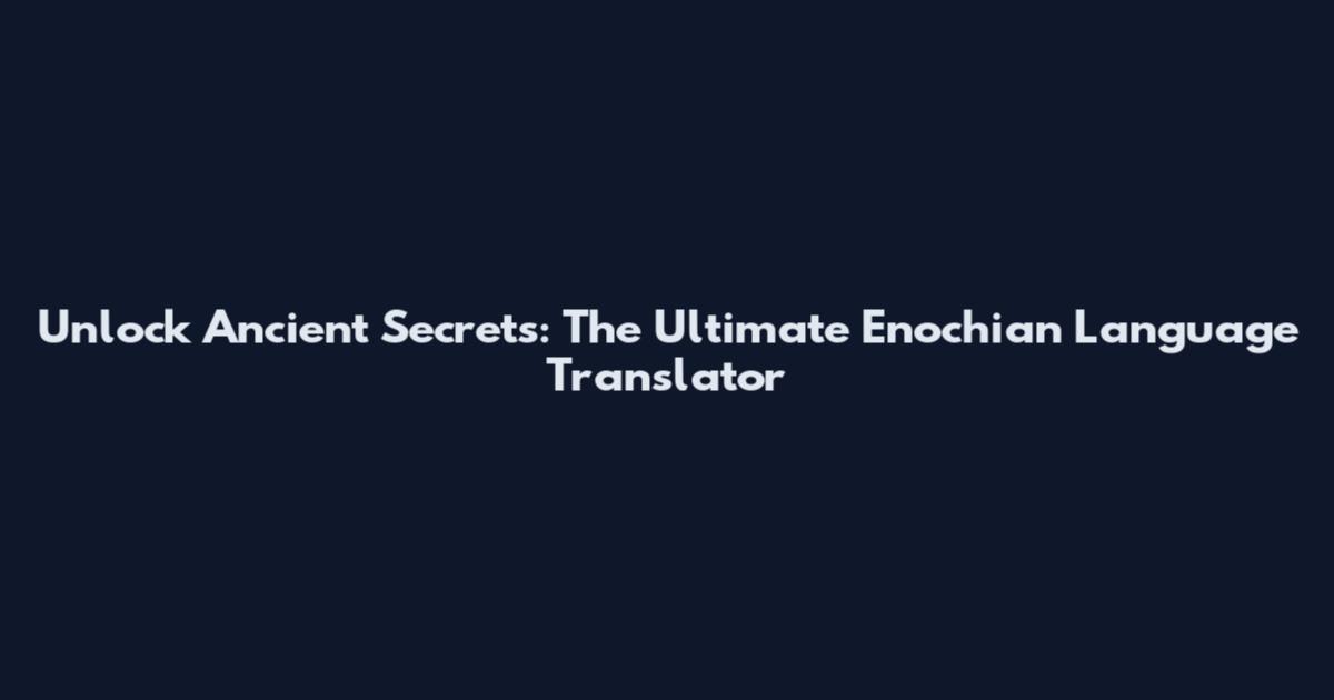 Unlock Ancient Secrets: The Ultimate Enochian Language Translator