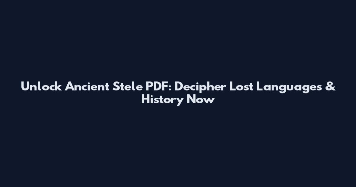Unlock Ancient Stele PDF: Decipher Lost Languages & History Now