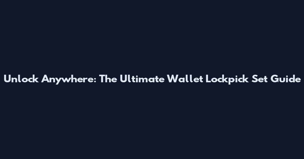 Unlock Anywhere: The Ultimate Wallet Lockpick Set Guide