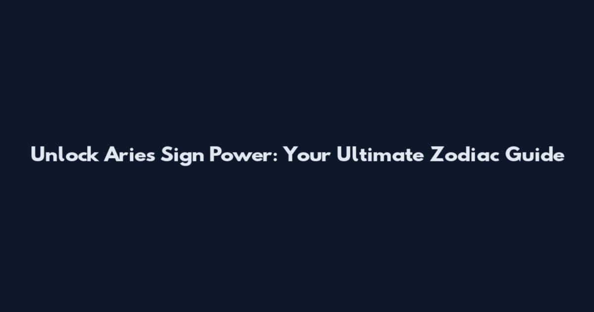 Unlock Aries Sign Power: Your Ultimate Zodiac Guide