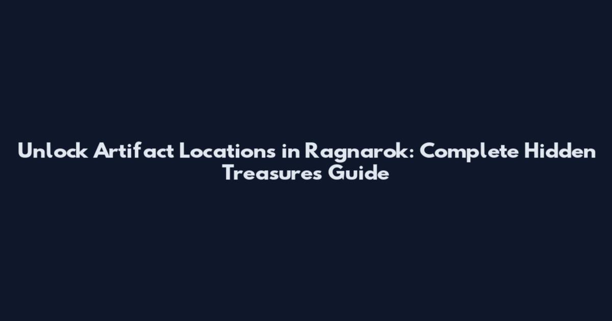 Unlock Artifact Locations in Ragnarok: Complete Hidden Treasures Guide