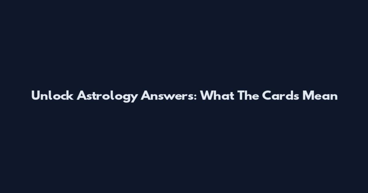 Unlock Astrology Answers: What The Cards Mean