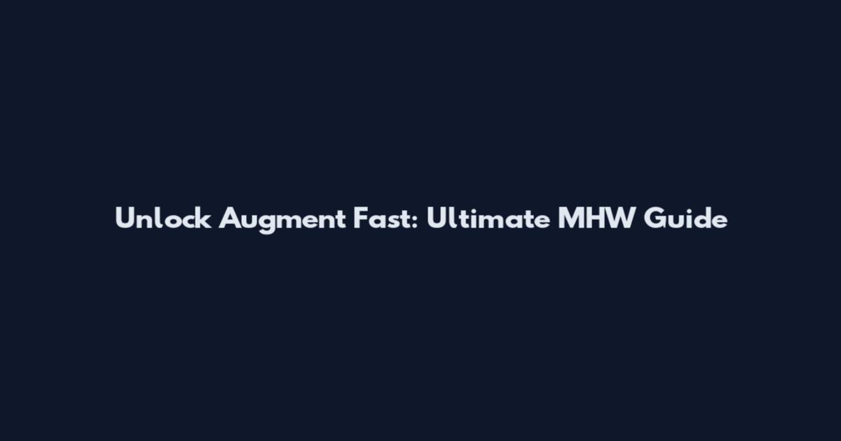 Unlock Augment Fast: Ultimate MHW Guide