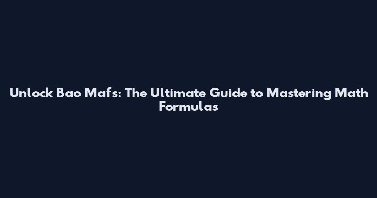 Unlock Bao Mafs: The Ultimate Guide to Mastering Math Formulas