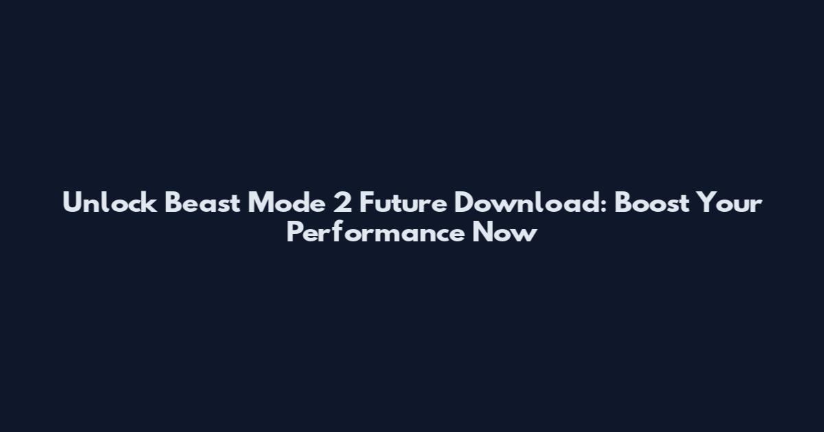 Unlock Beast Mode 2 Future Download: Boost Your Performance Now