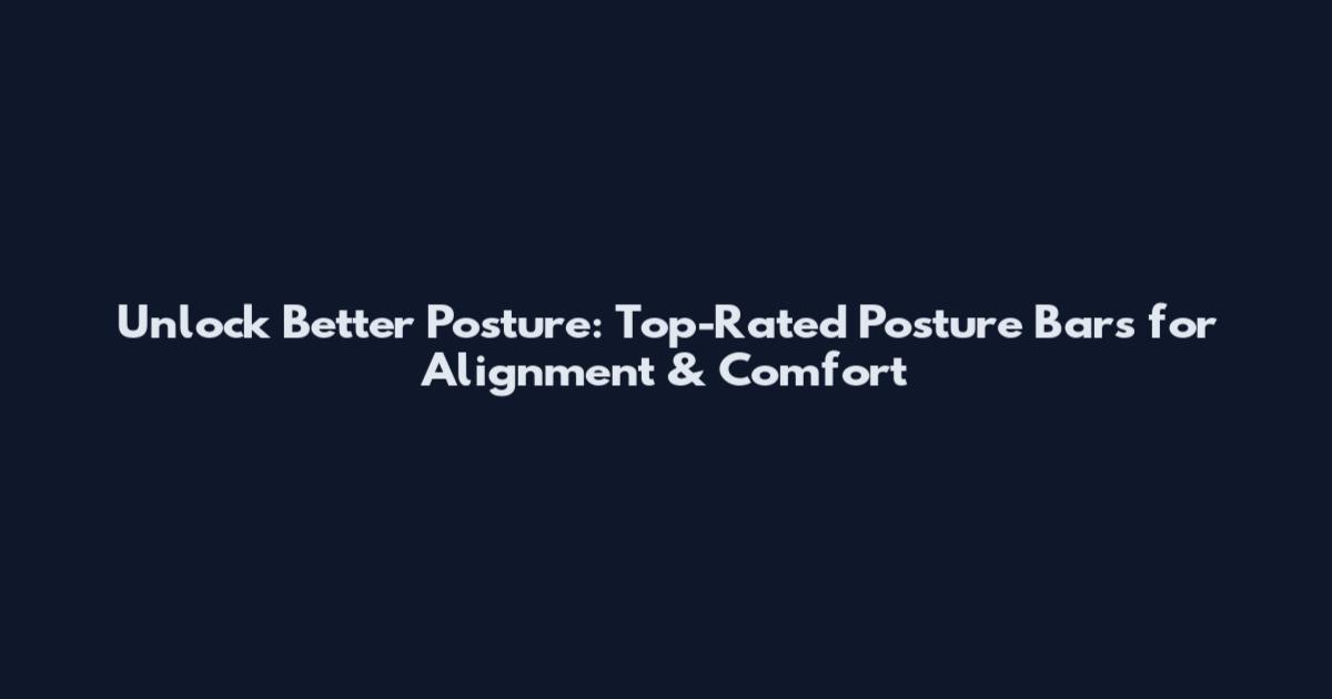 Unlock Better Posture: Top-Rated Posture Bars for Alignment & Comfort