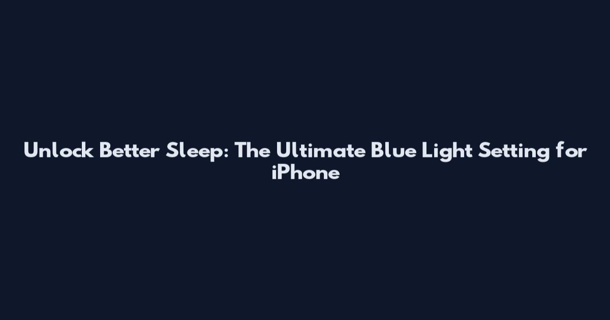 Unlock Better Sleep: The Ultimate Blue Light Setting for iPhone