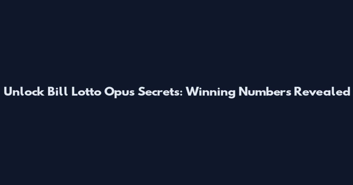 Unlock Bill Lotto Opus Secrets: Winning Numbers Revealed