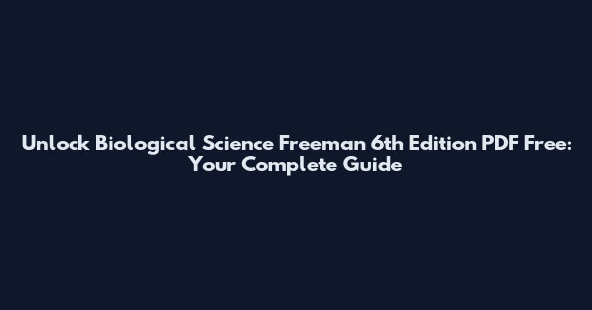 Unlock Biological Science Freeman 6th Edition PDF Free: Your Complete Guide
