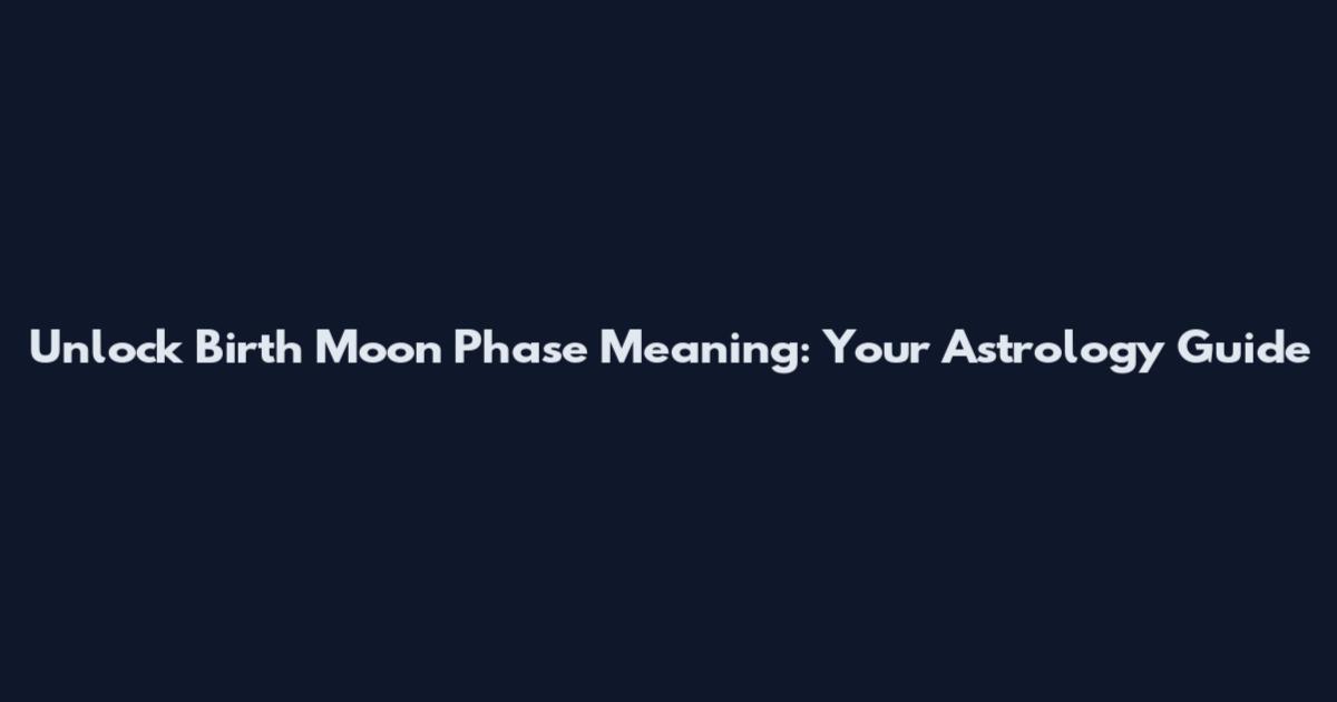 Unlock Birth Moon Phase Meaning: Your Astrology Guide
