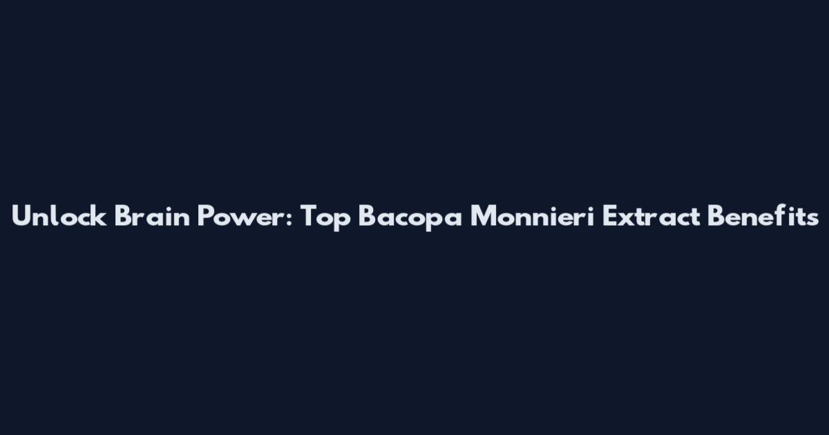 Unlock Brain Power: Top Bacopa Monnieri Extract Benefits