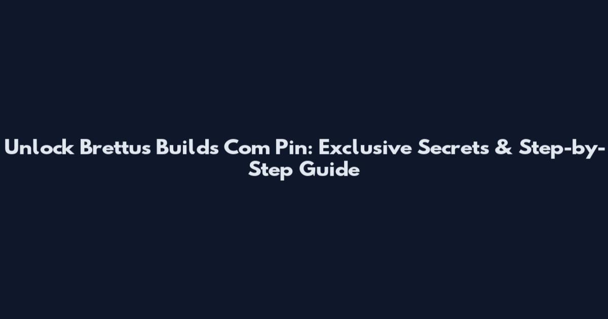 Unlock Brettus Builds Com Pin: Exclusive Secrets & Step-by-Step Guide
