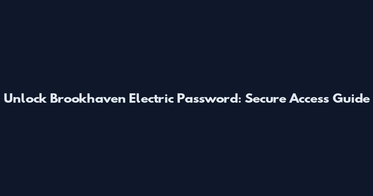 Unlock Brookhaven Electric Password: Secure Access Guide