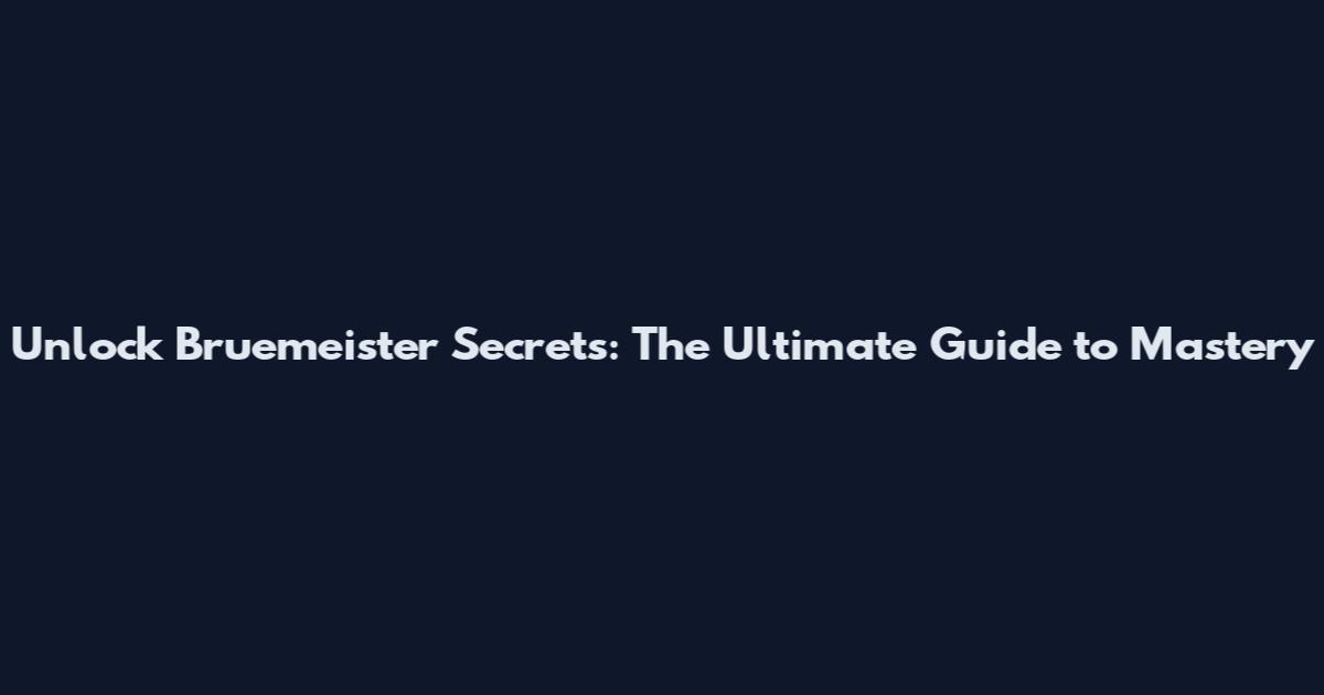 Unlock Bruemeister Secrets: The Ultimate Guide to Mastery