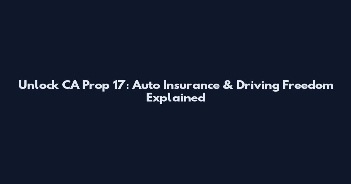 Unlock CA Prop 17: Auto Insurance & Driving Freedom Explained