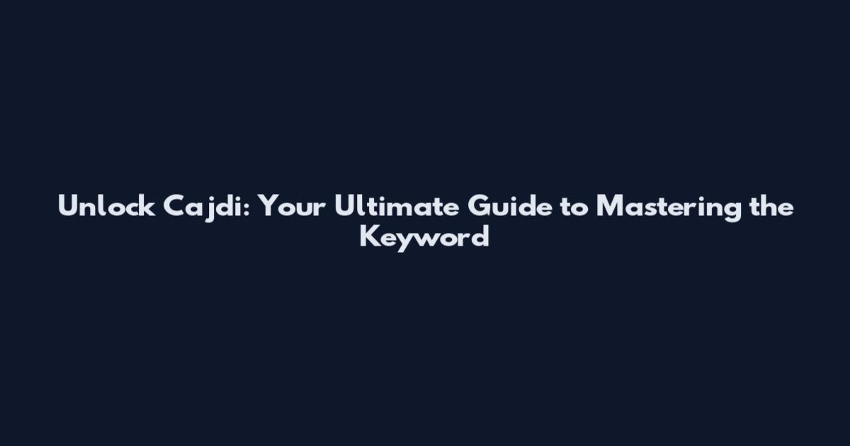 Unlock Cajdi: Your Ultimate Guide to Mastering the Keyword