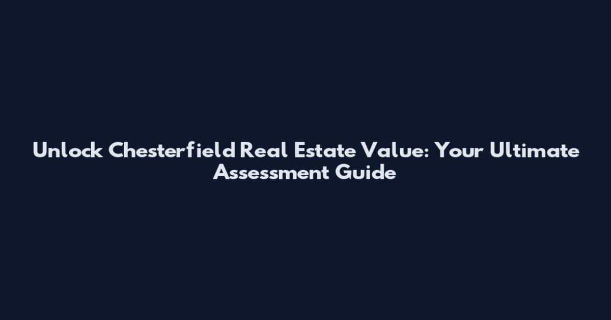 Unlock Chesterfield Real Estate Value: Your Ultimate Assessment Guide