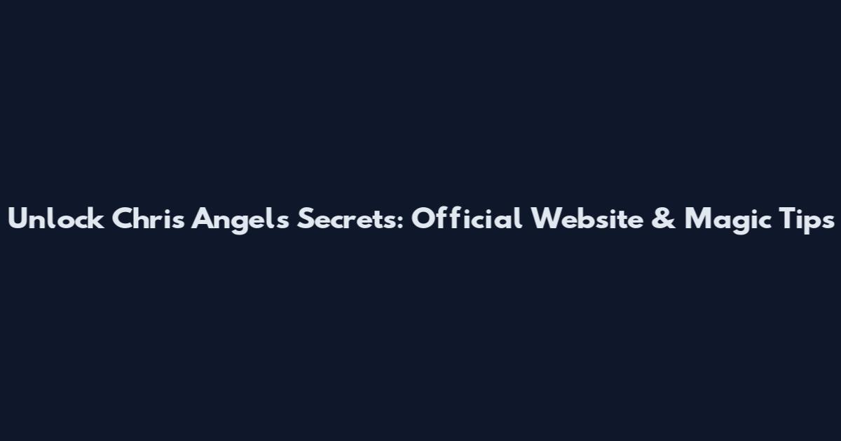 Unlock Chris Angel's Secrets: Official Website & Magic Tips