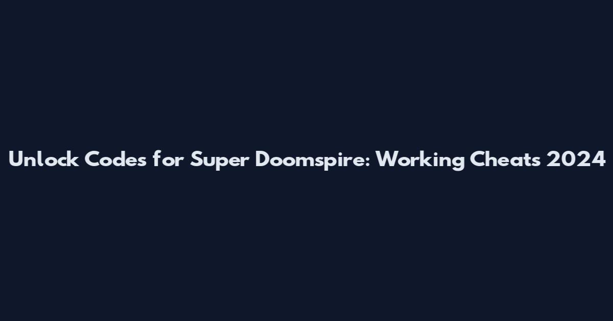 Unlock Codes for Super Doomspire: Working Cheats 2024