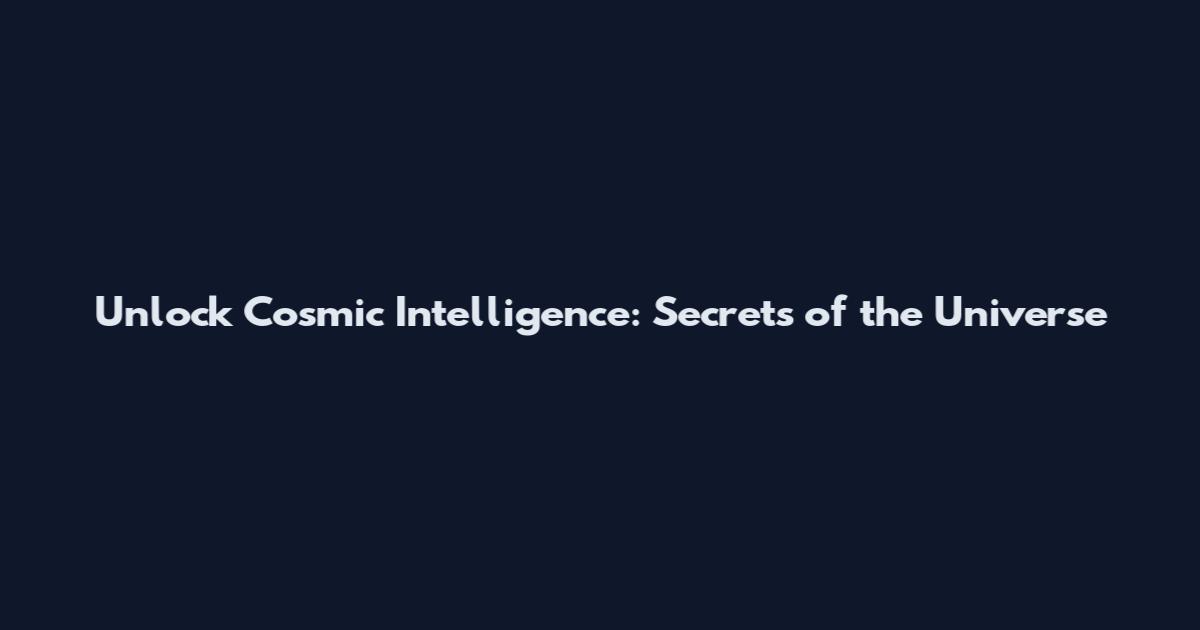 Unlock Cosmic Intelligence: Secrets of the Universe