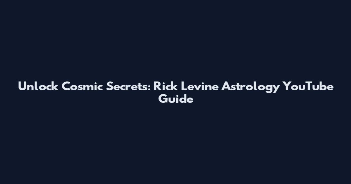 Unlock Cosmic Secrets: Rick Levine Astrology YouTube Guide