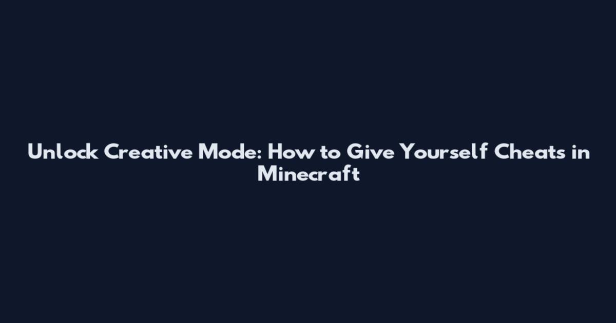 Unlock Creative Mode: How to Give Yourself Cheats in Minecraft