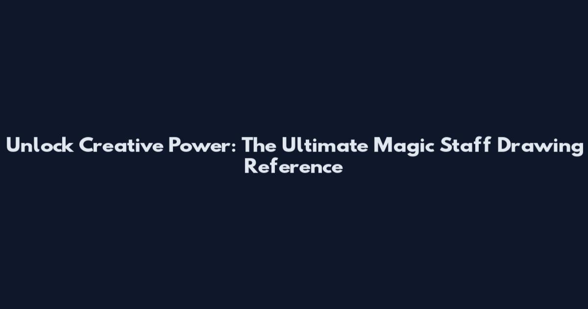 Unlock Creative Power: The Ultimate Magic Staff Drawing Reference