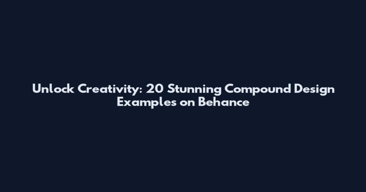 Unlock Creativity: 20 Stunning Compound Design Examples on Behance