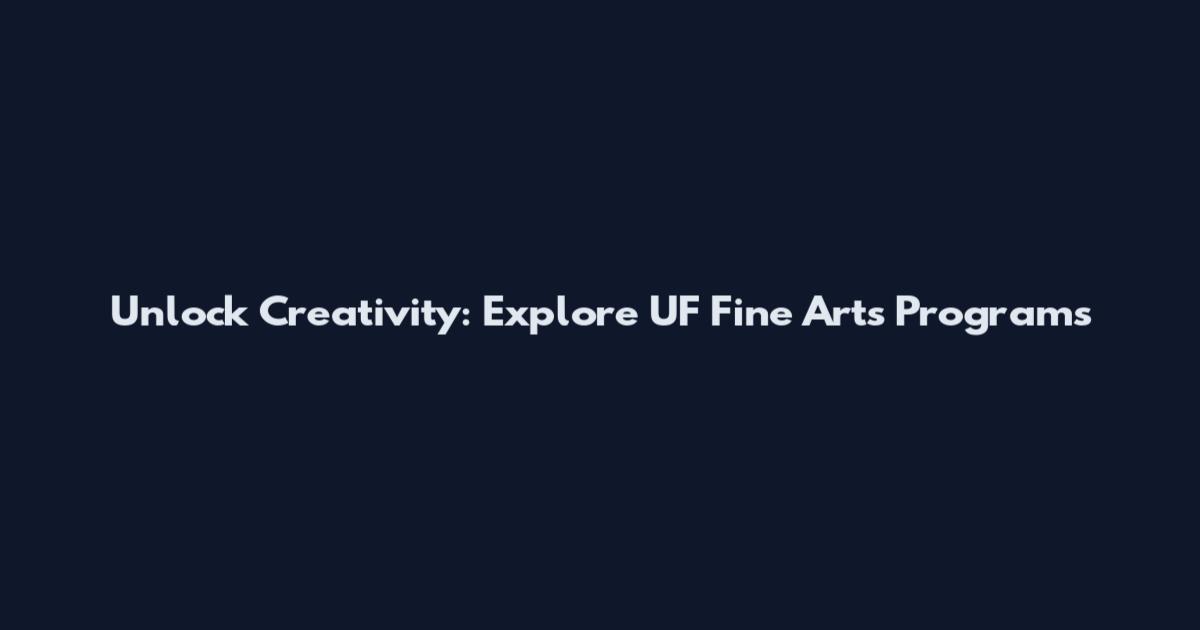 Unlock Creativity: Explore UF Fine Arts Programs